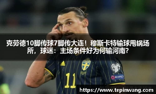 克劳德10脚传球7脚传大连！穆斯卡特输球甩锅场所，球迷：主场条件好为何输河南？
