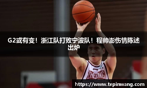 G2或有变！浙江队打败宁波队！程帅澎伤情陈述出炉